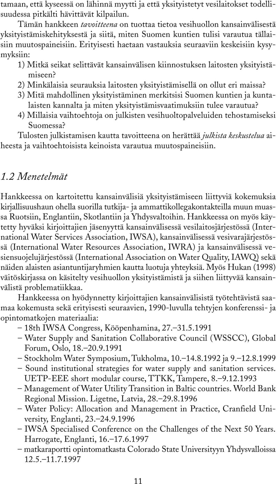 Erityisesti haetaan vastauksia seuraaviin keskeisiin kysymyksiin: 1) Mitkä seikat selittävät kansainvälisen kiinnostuksen laitosten yksityistämiseen?