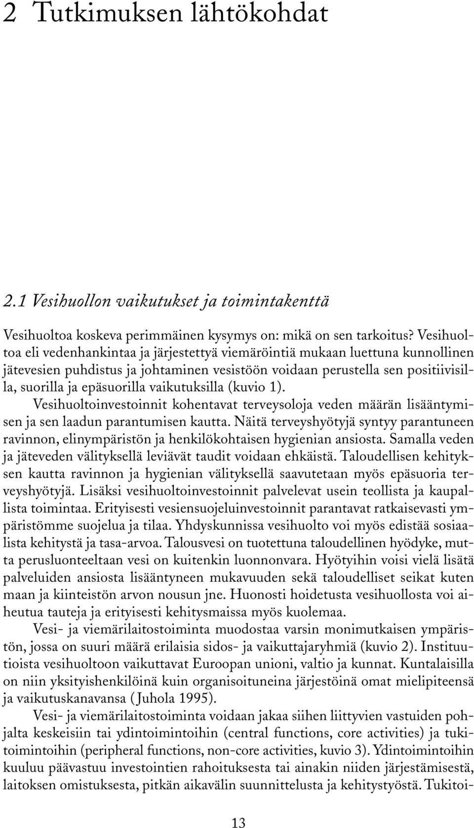 vaikutuksilla (kuvio 1). Vesihuoltoinvestoinnit kohentavat terveysoloja veden määrän lisääntymisen ja sen laadun parantumisen kautta.