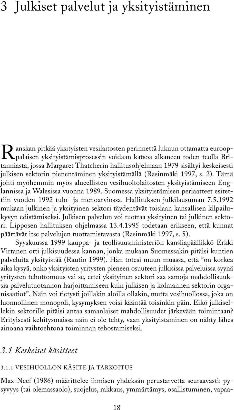 Tämä johti myöhemmin myös alueellisten vesihuoltolaitosten yksityistämiseen Englannissa ja Walesissa vuonna 1989. Suomessa yksityistämisen periaatteet esitettiin vuoden 1992 tulo- ja menoarviossa.