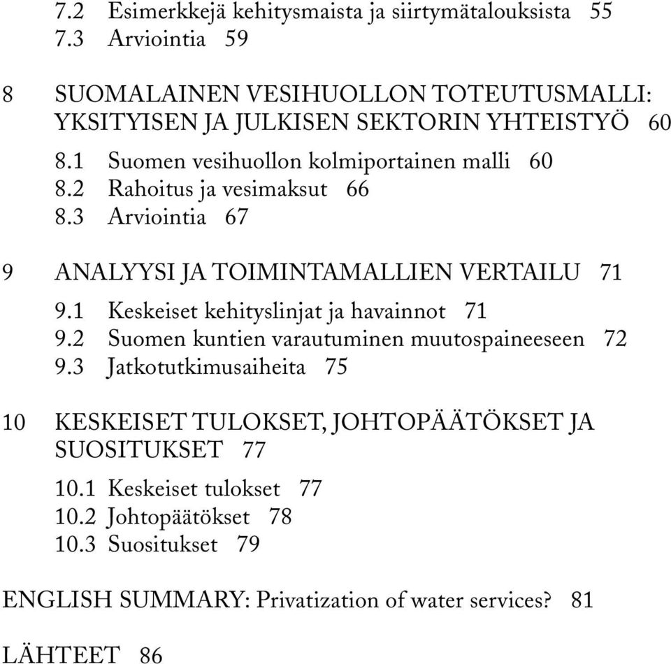 2 Rahoitus ja vesimaksut 66 8.3 Arviointia 67 9 ANALYYSI JA TOIMINTAMALLIEN VERTAILU 71 9.1 Keskeiset kehityslinjat ja havainnot 71 9.