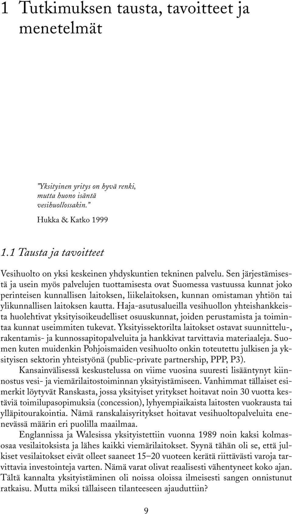 Sen järjestämisestä ja usein myös palvelujen tuottamisesta ovat Suomessa vastuussa kunnat joko perinteisen kunnallisen laitoksen, liikelaitoksen, kunnan omistaman yhtiön tai ylikunnallisen laitoksen