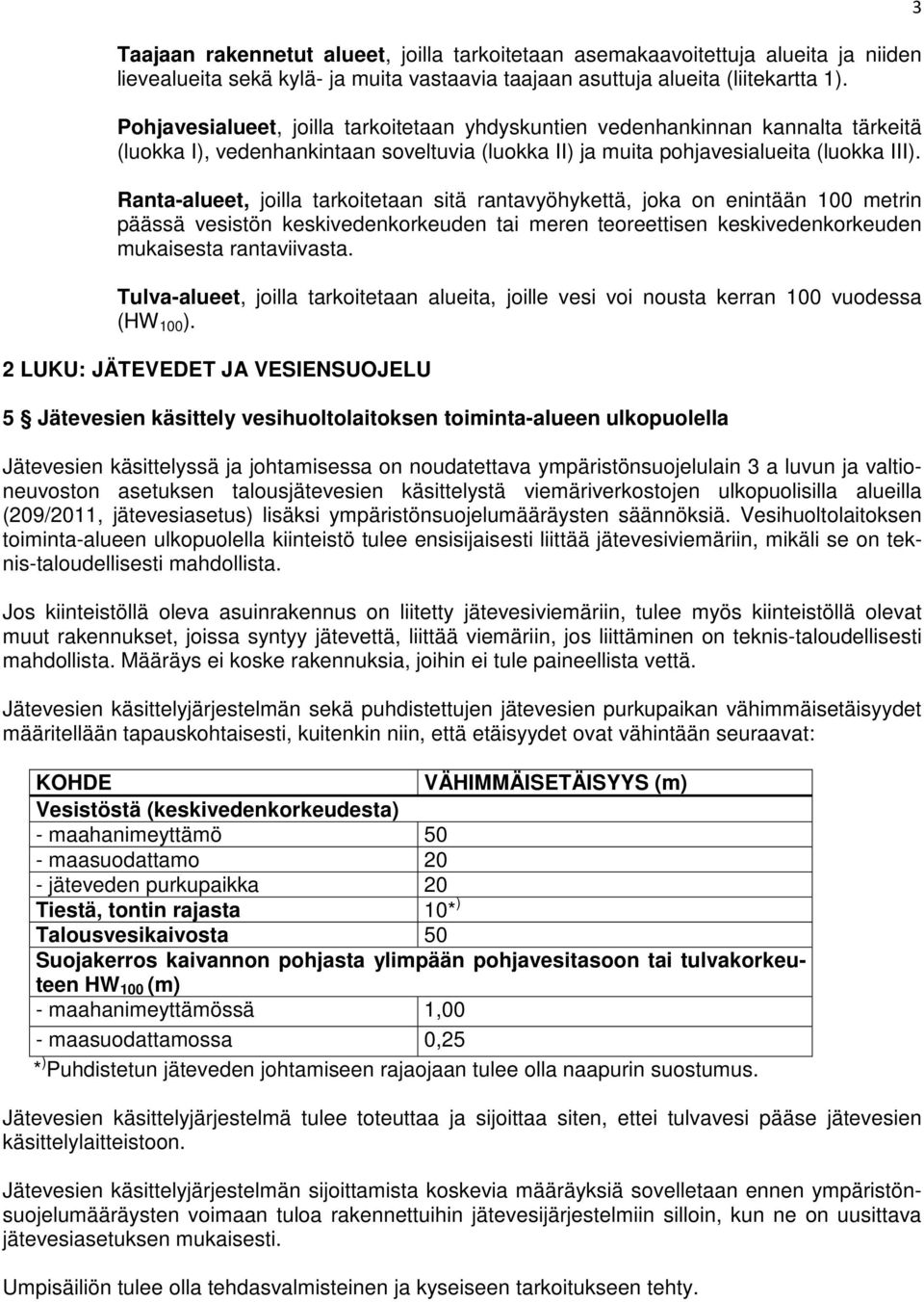 Ranta-alueet, joilla tarkoitetaan sitä rantavyöhykettä, joka on enintään 100 metrin päässä vesistön keskivedenkorkeuden tai meren teoreettisen keskivedenkorkeuden mukaisesta rantaviivasta.