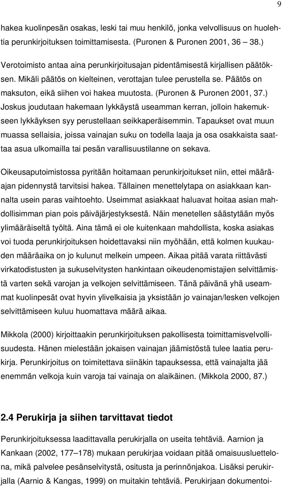 (Puronen & Puronen 2001, 37.) Joskus joudutaan hakemaan lykkäystä useamman kerran, jolloin hakemukseen lykkäyksen syy perustellaan seikkaperäisemmin.