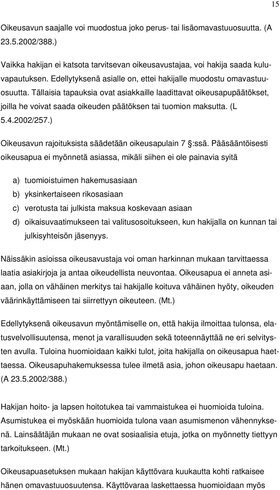 Tällaisia tapauksia ovat asiakkaille laadittavat oikeusapupäätökset, joilla he voivat saada oikeuden päätöksen tai tuomion maksutta. (L 5.4.2002/257.