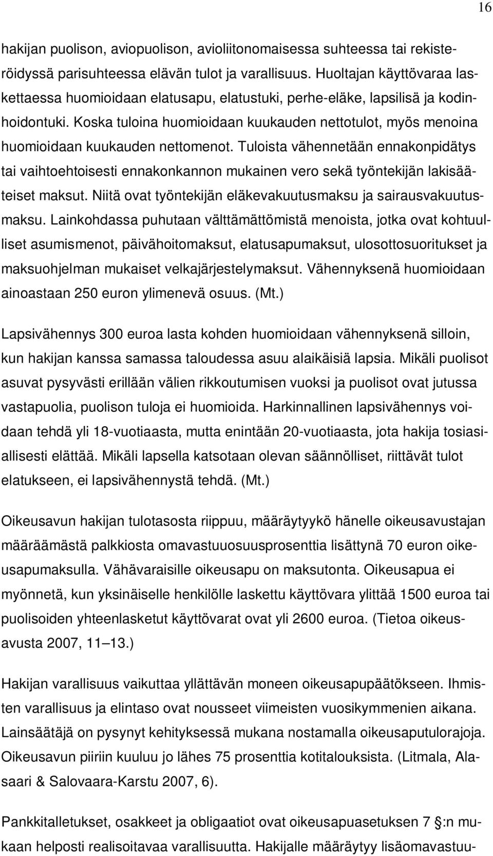 Koska tuloina huomioidaan kuukauden nettotulot, myös menoina huomioidaan kuukauden nettomenot.