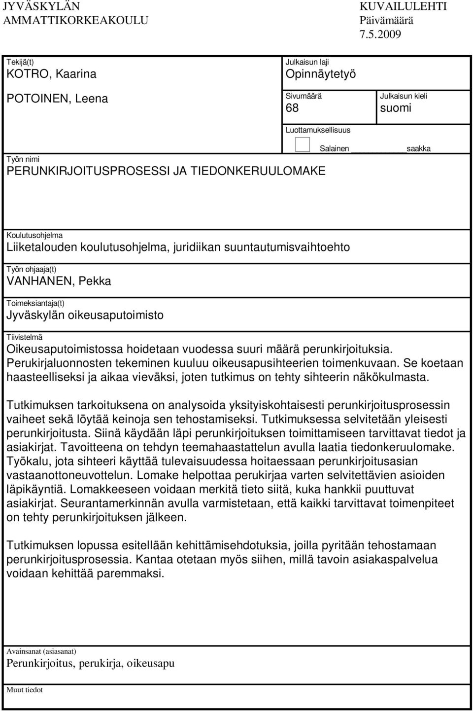 juridiikan suuntautumisvaihtoehto Työn ohjaaja(t) VANHANEN, Pekka Toimeksiantaja(t) Jyväskylän oikeusaputoimisto Tiivistelmä Oikeusaputoimistossa hoidetaan vuodessa suuri määrä perunkirjoituksia.