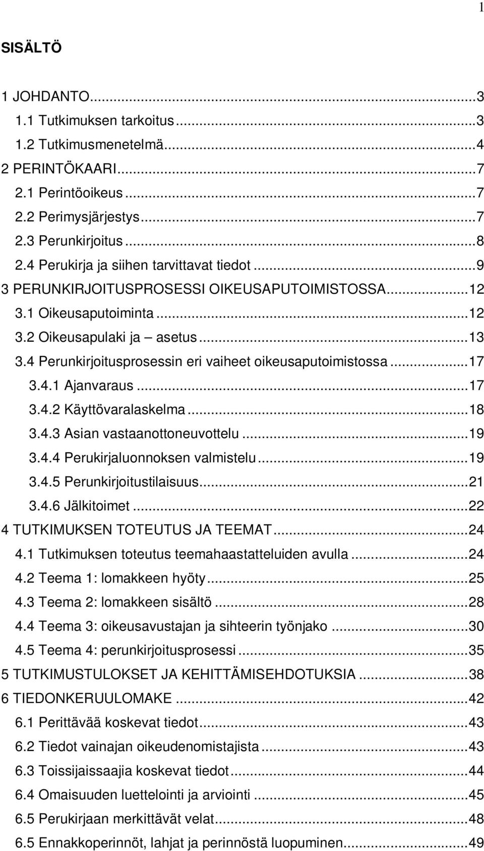 4 Perunkirjoitusprosessin eri vaiheet oikeusaputoimistossa... 17 3.4.1 Ajanvaraus... 17 3.4.2 Käyttövaralaskelma... 18 3.4.3 Asian vastaanottoneuvottelu... 19 3.4.4 Perukirjaluonnoksen valmistelu.