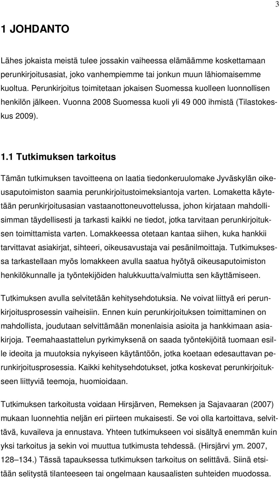 1 Tutkimuksen tarkoitus Tämän tutkimuksen tavoitteena on laatia tiedonkeruulomake Jyväskylän oikeusaputoimiston saamia perunkirjoitustoimeksiantoja varten.