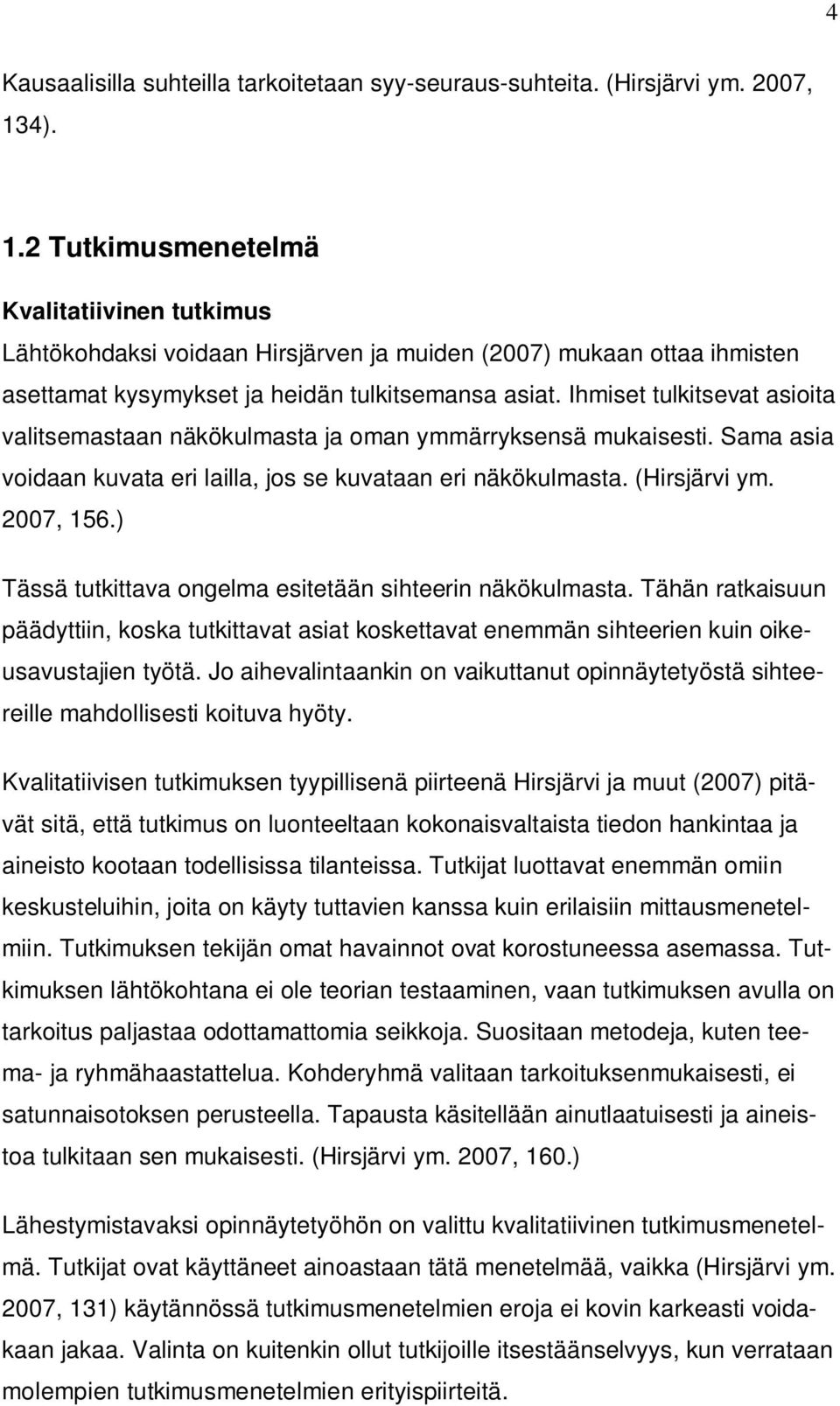 Ihmiset tulkitsevat asioita valitsemastaan näkökulmasta ja oman ymmärryksensä mukaisesti. Sama asia voidaan kuvata eri lailla, jos se kuvataan eri näkökulmasta. (Hirsjärvi ym. 2007, 156.