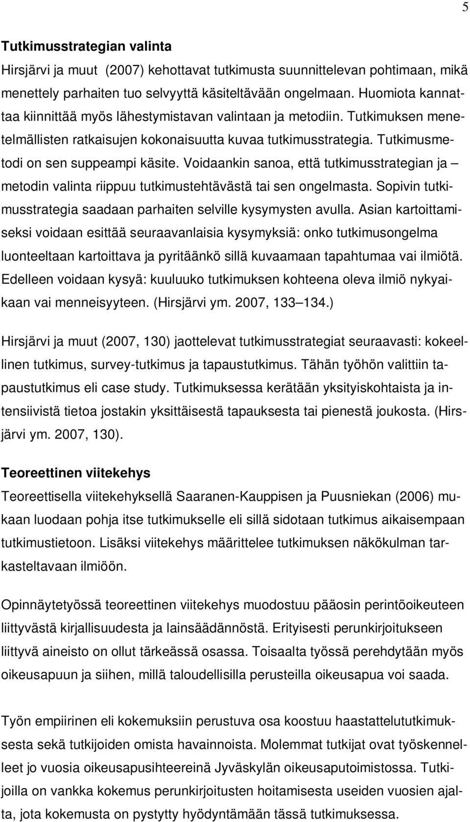 Voidaankin sanoa, että tutkimusstrategian ja metodin valinta riippuu tutkimustehtävästä tai sen ongelmasta. Sopivin tutkimusstrategia saadaan parhaiten selville kysymysten avulla.