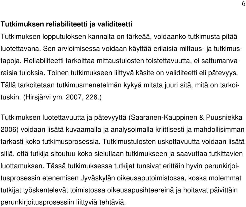 Toinen tutkimukseen liittyvä käsite on validiteetti eli pätevyys. Tällä tarkoitetaan tutkimusmenetelmän kykyä mitata juuri sitä, mitä on tarkoituskin. (Hirsjärvi ym. 2007, 226.