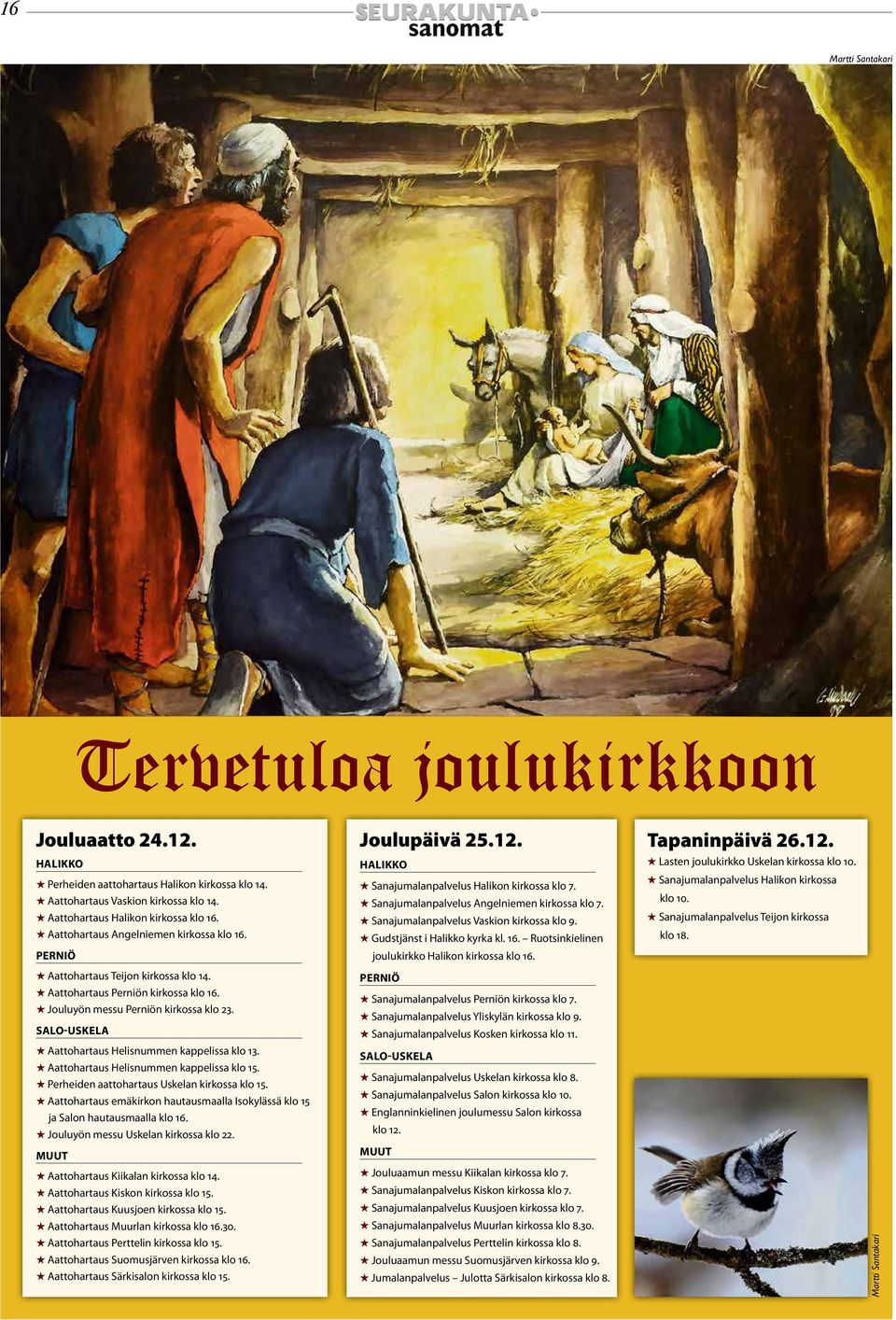 Sanajumalanpalvelus Vaskion kirkossa klo 9. Gudstjänst i Halikko kyrka kl. 16. Ruotsinkielinen joulukirkko Halikon kirkossa klo 16. Tapaninpäivä 26.12.