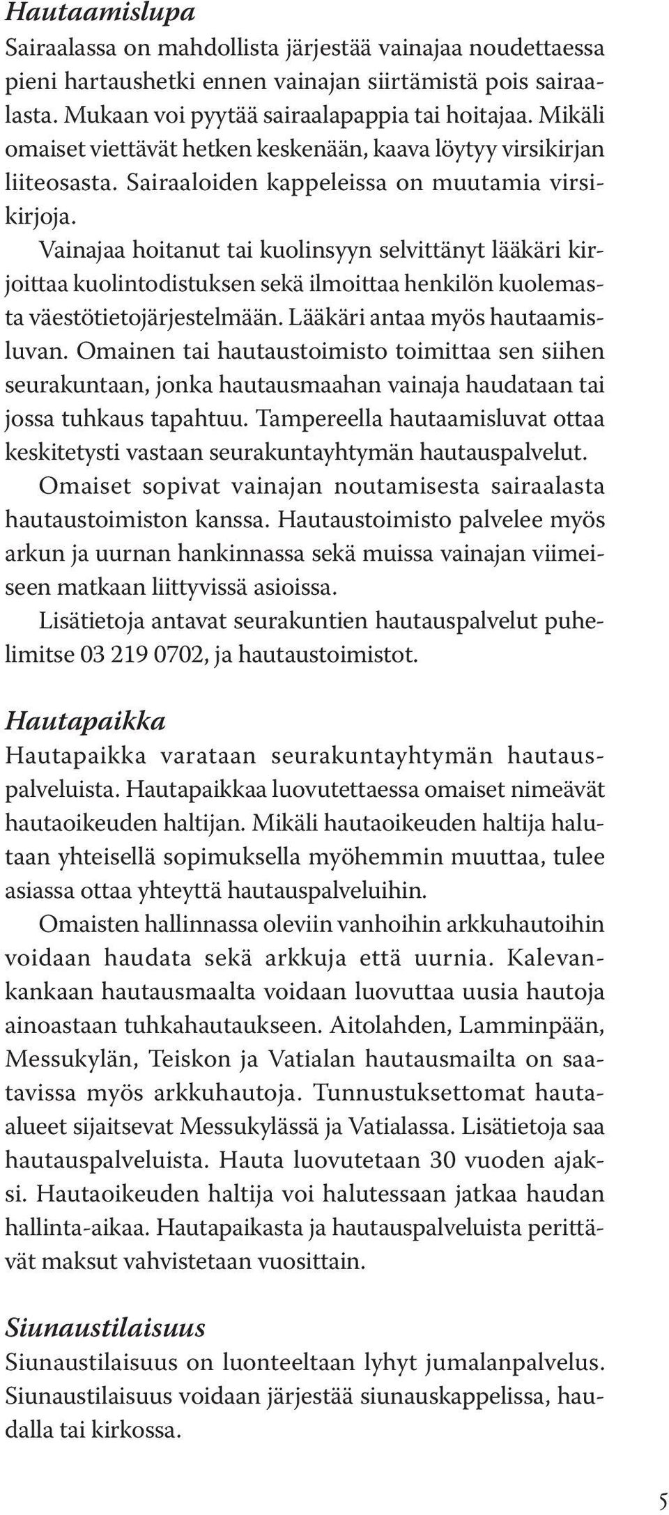 Vainajaa hoitanut tai kuolinsyyn selvittänyt lääkäri kirjoittaa kuolintodistuksen sekä ilmoittaa henkilön kuolemasta väestötietojärjestelmään. Lääkäri antaa myös hautaamisluvan.