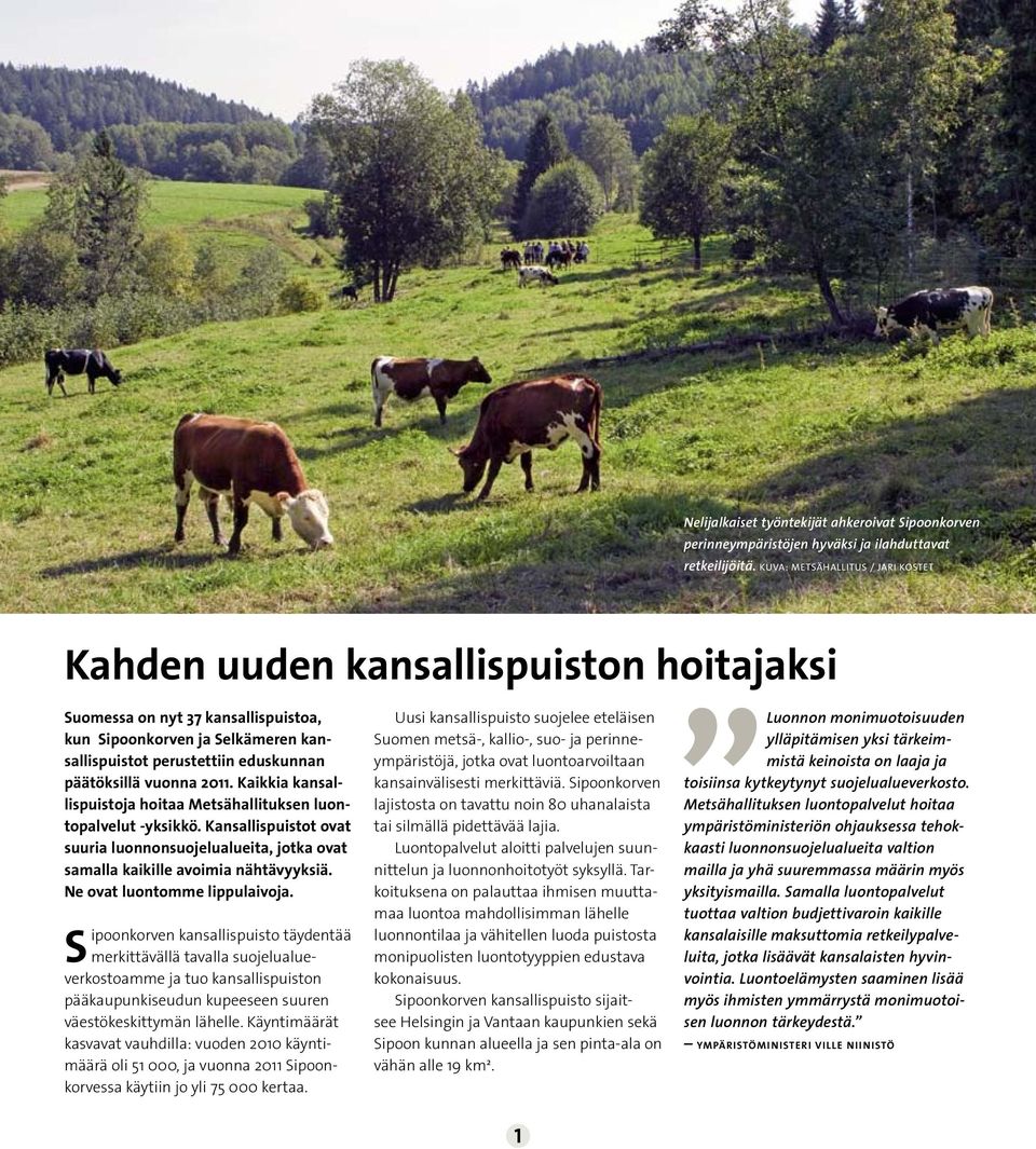 vuonna 2011. Kaikkia kansallispuistoja hoitaa Metsähallituksen luontopalvelut -yksikkö. Kansallispuistot ovat suuria luonnonsuojelualueita, jotka ovat samalla kaikille avoimia nähtävyyksiä.