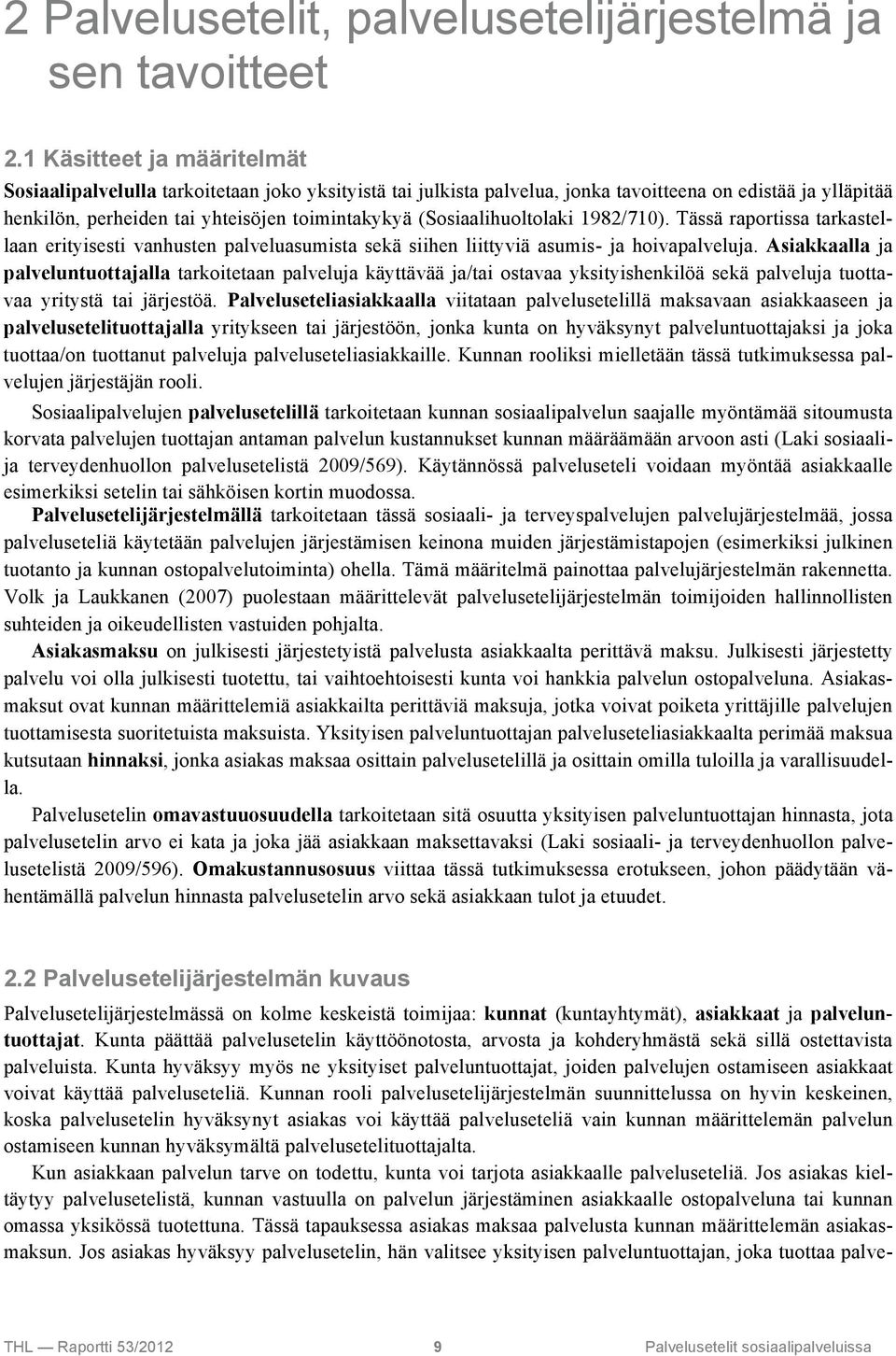 (Sosiaalihuoltolaki 1982/710). Tässä raportissa tarkastellaan erityisesti vanhusten palveluasumista sekä siihen liittyviä asumis- ja hoivapalveluja.