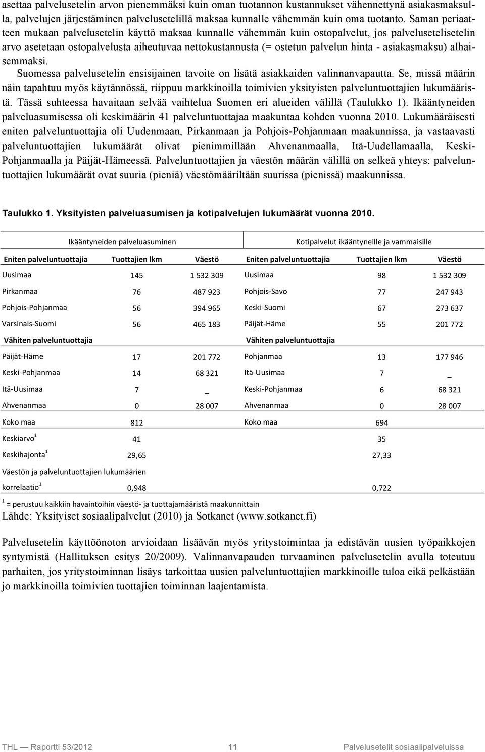 - asiakasmaksu) alhaisemmaksi. Suomessa palvelusetelin ensisijainen tavoite on lisätä asiakkaiden valinnanvapautta.