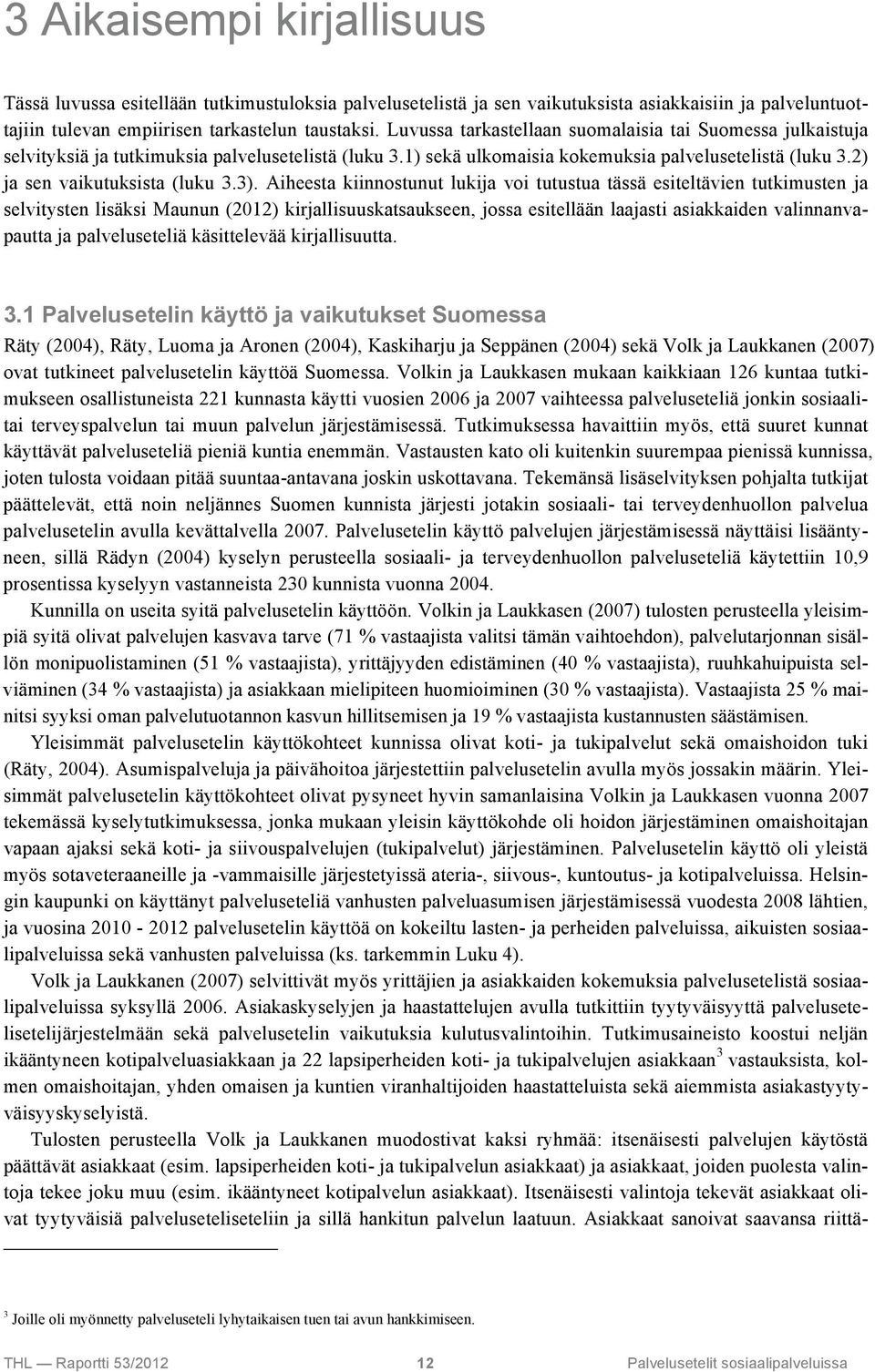 3). Aiheesta kiinnostunut lukija voi tutustua tässä esiteltävien tutkimusten ja selvitysten lisäksi Maunun (2012) kirjallisuuskatsaukseen, jossa esitellään laajasti asiakkaiden valinnanvapautta ja