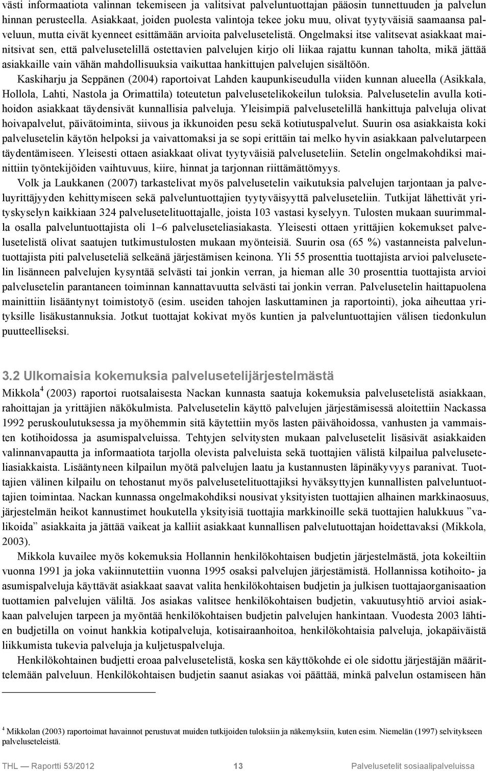 Ongelmaksi itse valitsevat asiakkaat mainitsivat sen, että palvelusetelillä ostettavien palvelujen kirjo oli liikaa rajattu kunnan taholta, mikä jättää asiakkaille vain vähän mahdollisuuksia