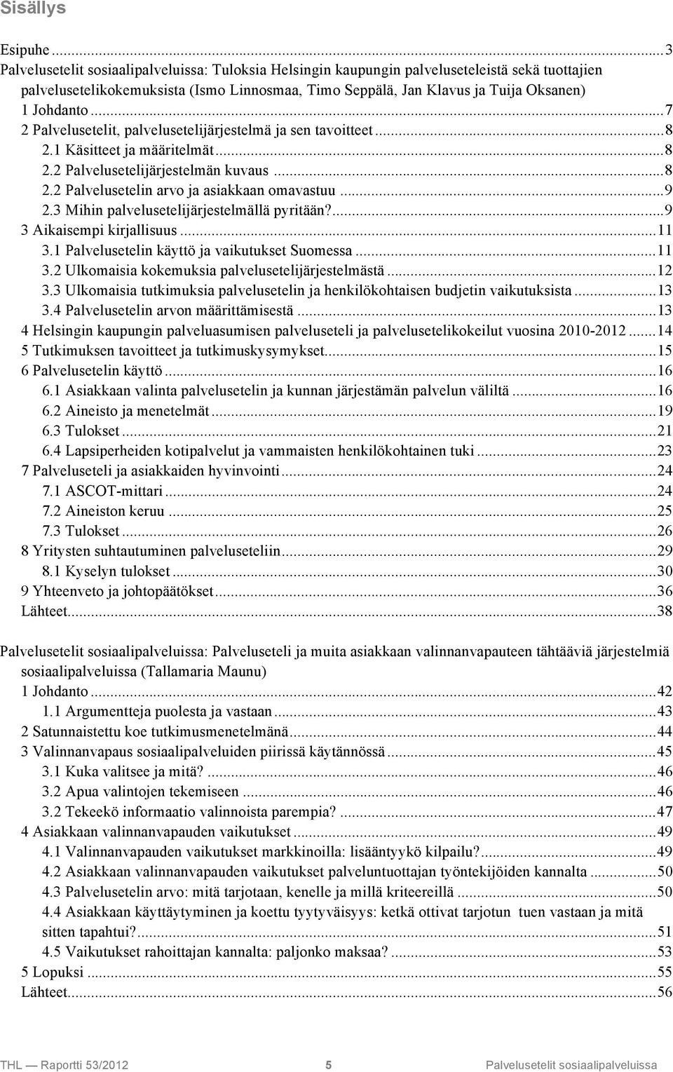 ..7 2 Palvelusetelit, palvelusetelijärjestelmä ja sen tavoitteet...8 2.1 Käsitteet ja määritelmät...8 2.2 Palvelusetelijärjestelmän kuvaus...8 2.2 Palvelusetelin arvo ja asiakkaan omavastuu...9 2.