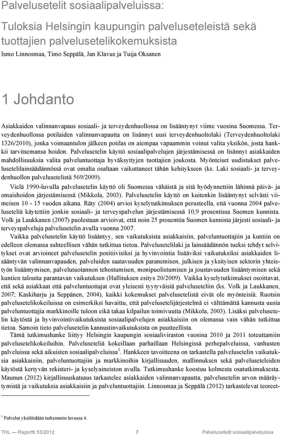 Terveydenhuollossa potilaiden valinnanvapautta on lisännyt uusi terveydenhuoltolaki (Terveydenhuoltolaki 1326/2010), jonka voimaantulon jälkeen potilas on aiempaa vapaammin voinut valita yksikön,