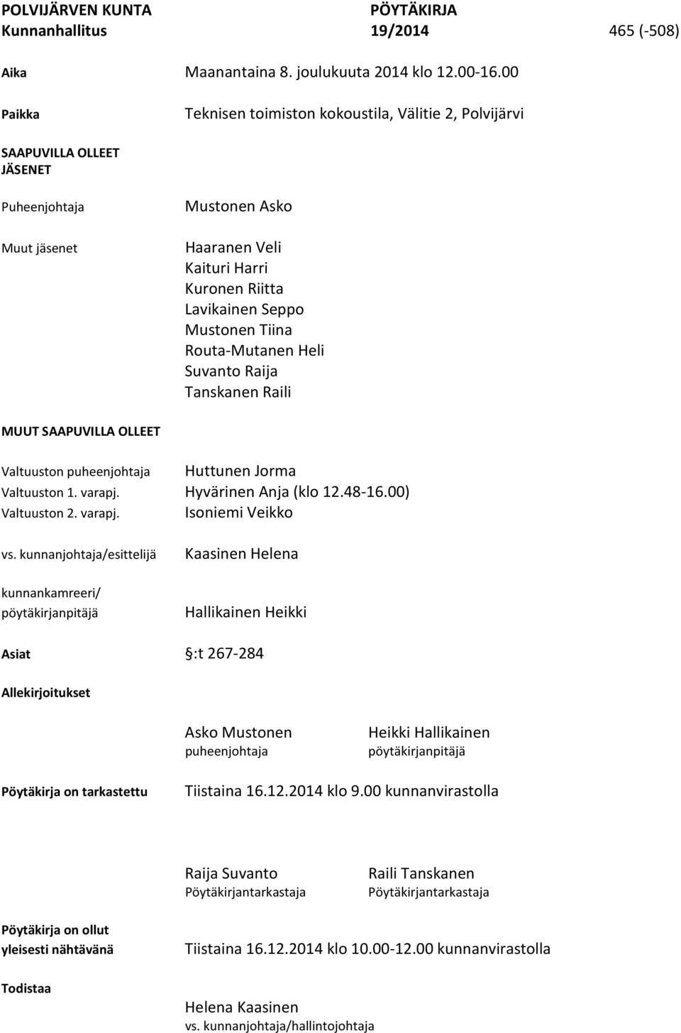 Tiina Routa-Mutanen Heli Suvanto Raija Tanskanen Raili MUUT SAAPUVILLA OLLEET Valtuuston puheenjohtaja Huttunen Jorma Valtuuston 1. varapj. Hyvärinen Anja (klo 12.48-16.00) Valtuuston 2. varapj. Isoniemi Veikko vs.