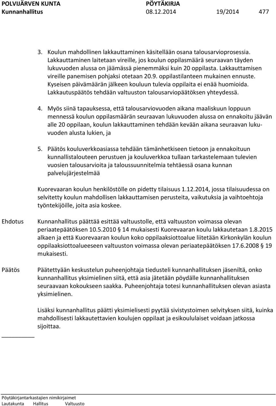 oppilastilanteen mukainen ennuste. Kyseisen päivämäärän jälkeen kouluun tulevia oppilaita ei enää huomioida. Lakkautuspäätös tehdään valtuuston talousarviopäätöksen yhteydessä. 4.