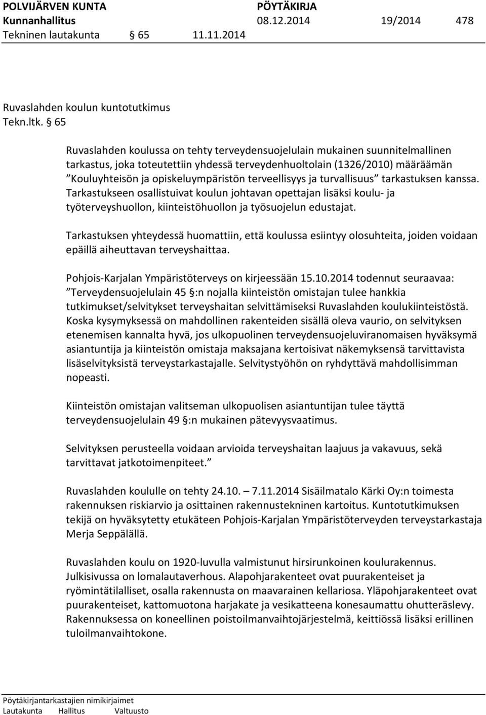 terveellisyys ja turvallisuus tarkastuksen kanssa. Tarkastukseen osallistuivat koulun johtavan opettajan lisäksi koulu- ja työterveyshuollon, kiinteistöhuollon ja työsuojelun edustajat.