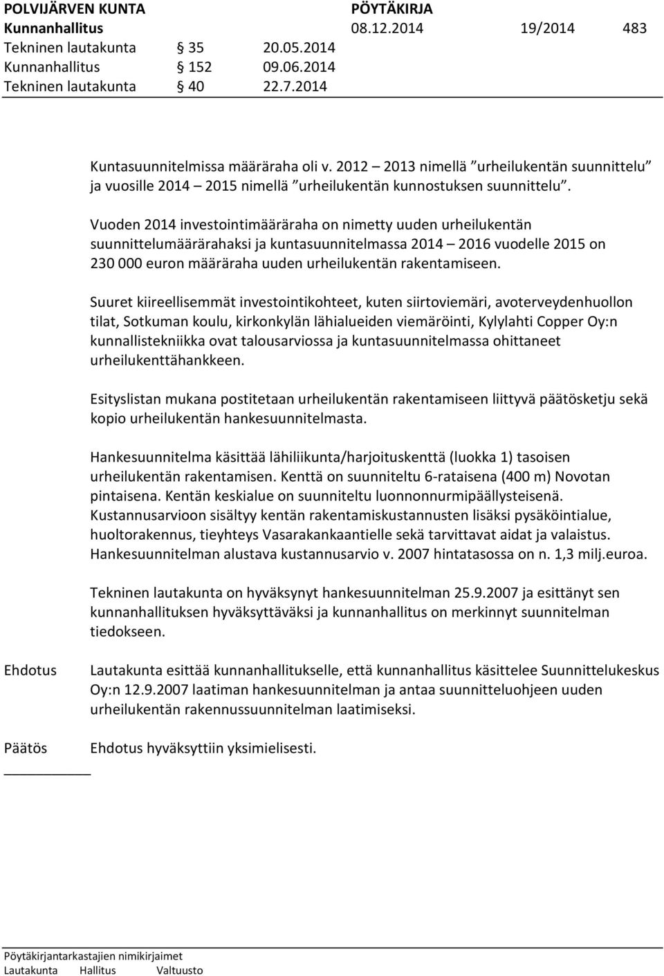 Vuoden 2014 investointimääräraha on nimetty uuden urheilukentän suunnittelumäärärahaksi ja kuntasuunnitelmassa 2014 2016 vuodelle 2015 on 230 000 euron määräraha uuden urheilukentän rakentamiseen.