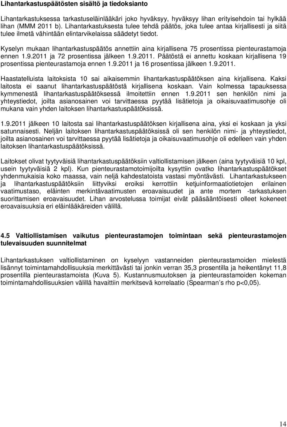 Kyselyn mukaan lihantarkastuspäätös annettiin aina kirjallisena 75 prosentissa pienteurastamoja ennen 1.9.2011 ja 72 prosentissa jälkeen 1.9.2011. Päätöstä ei annettu koskaan kirjallisena 19 prosentissa pienteurastamoja ennen 1.