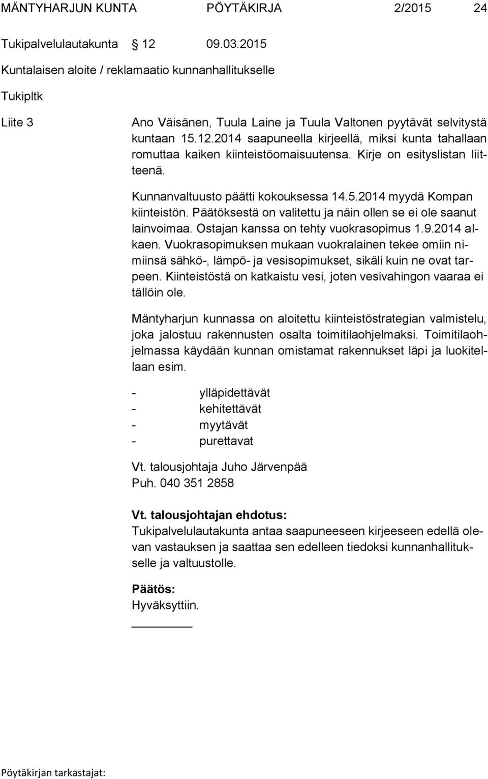 2014 saapuneella kirjeellä, miksi kunta tahallaan romuttaa kaiken kiinteistöomaisuutensa. Kirje on esityslistan liitteenä. Kunnanvaltuusto päätti kokouksessa 14.5.2014 myydä Kompan kiinteistön.