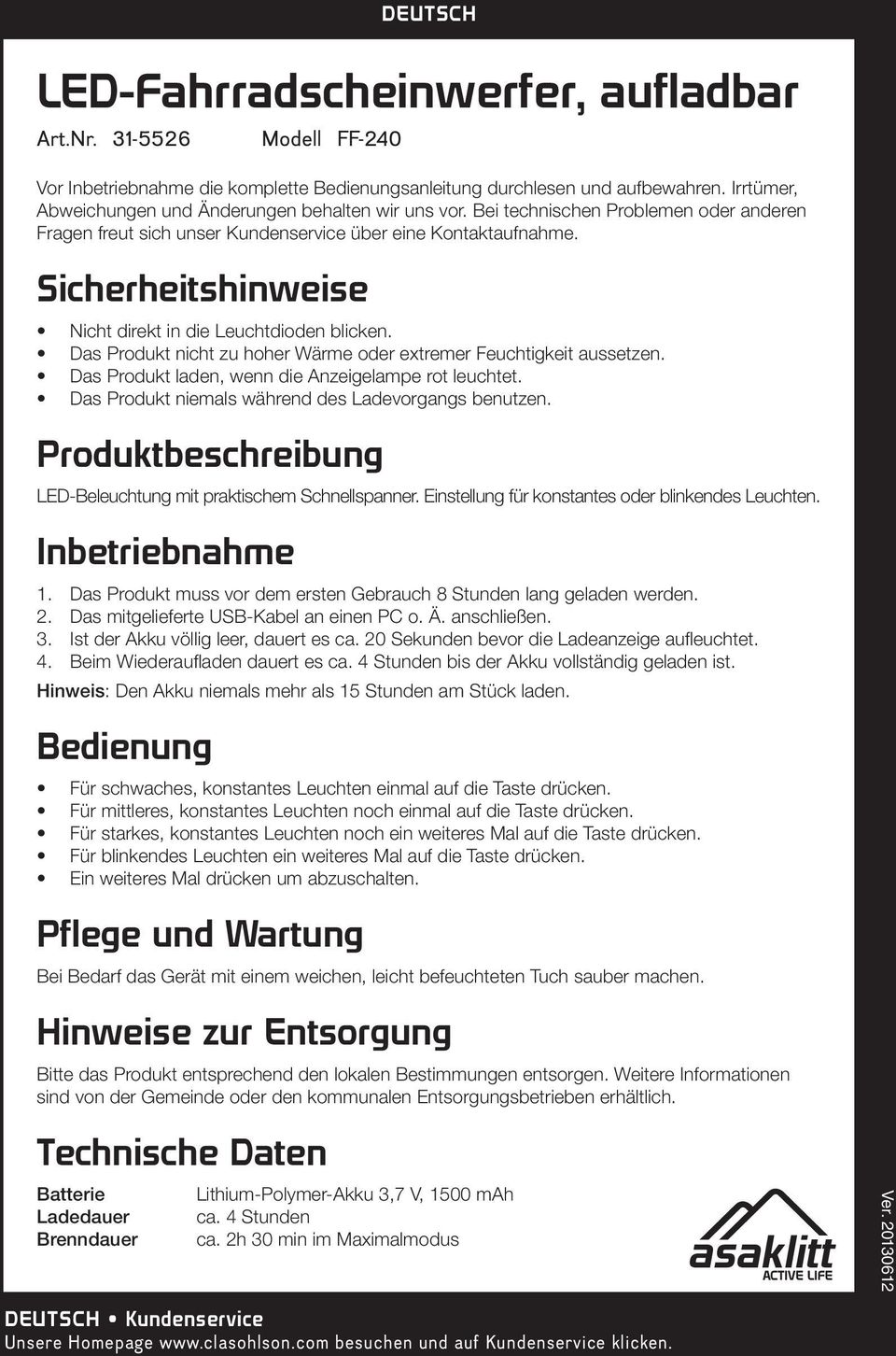 Das Produkt nicht zu hoher Wärme oder extremer Feuchtigkeit aussetzen. Das Produkt laden, wenn die Anzeigelampe rot leuchtet. Das Produkt niemals während des Ladevorgangs benutzen.