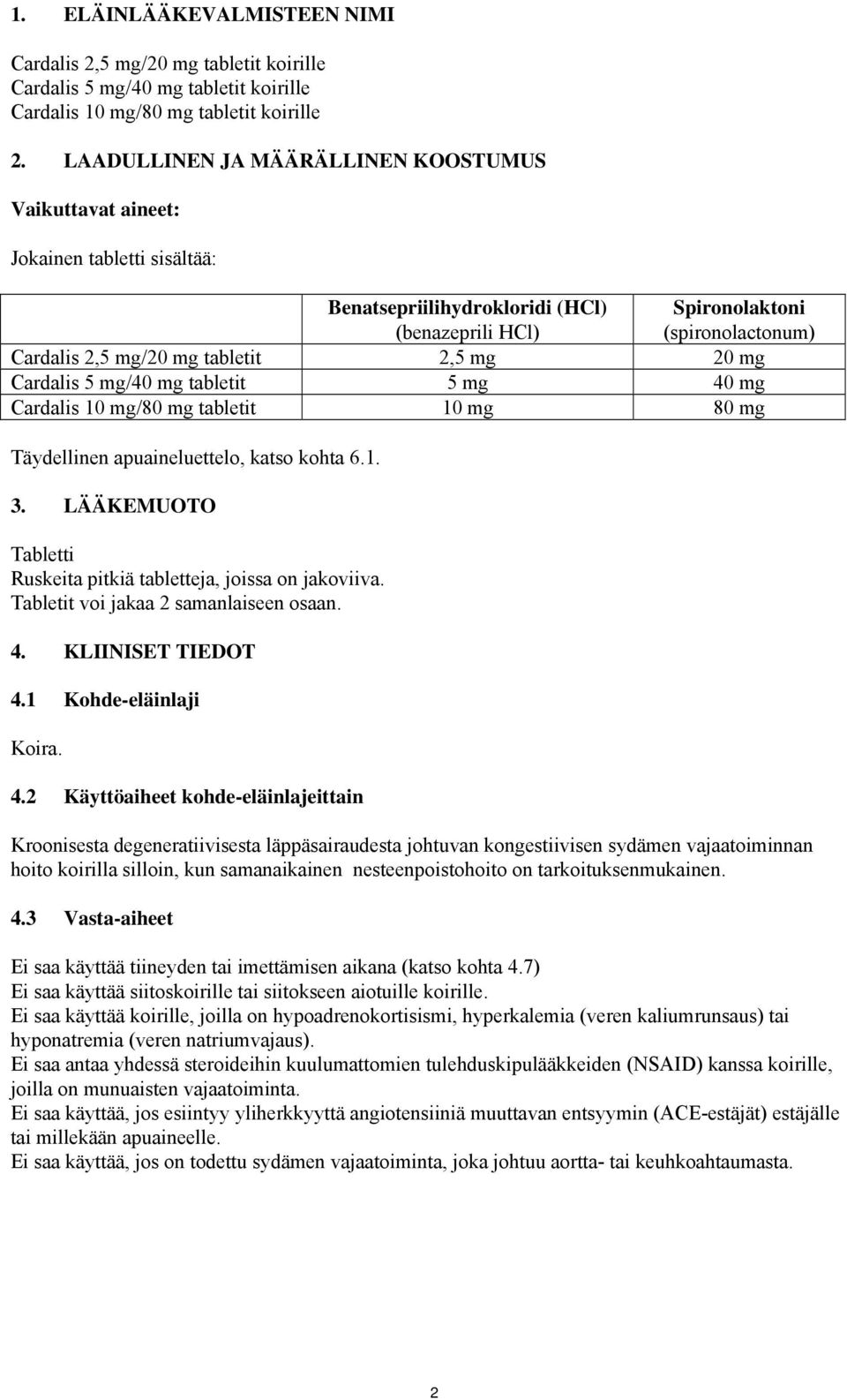 2,5 mg 20 mg Cardalis 5 mg/40 mg tabletit 5 mg 40 mg Cardalis 10 mg/80 mg tabletit 10 mg 80 mg Täydellinen apuaineluettelo, katso kohta 6.1. 3.