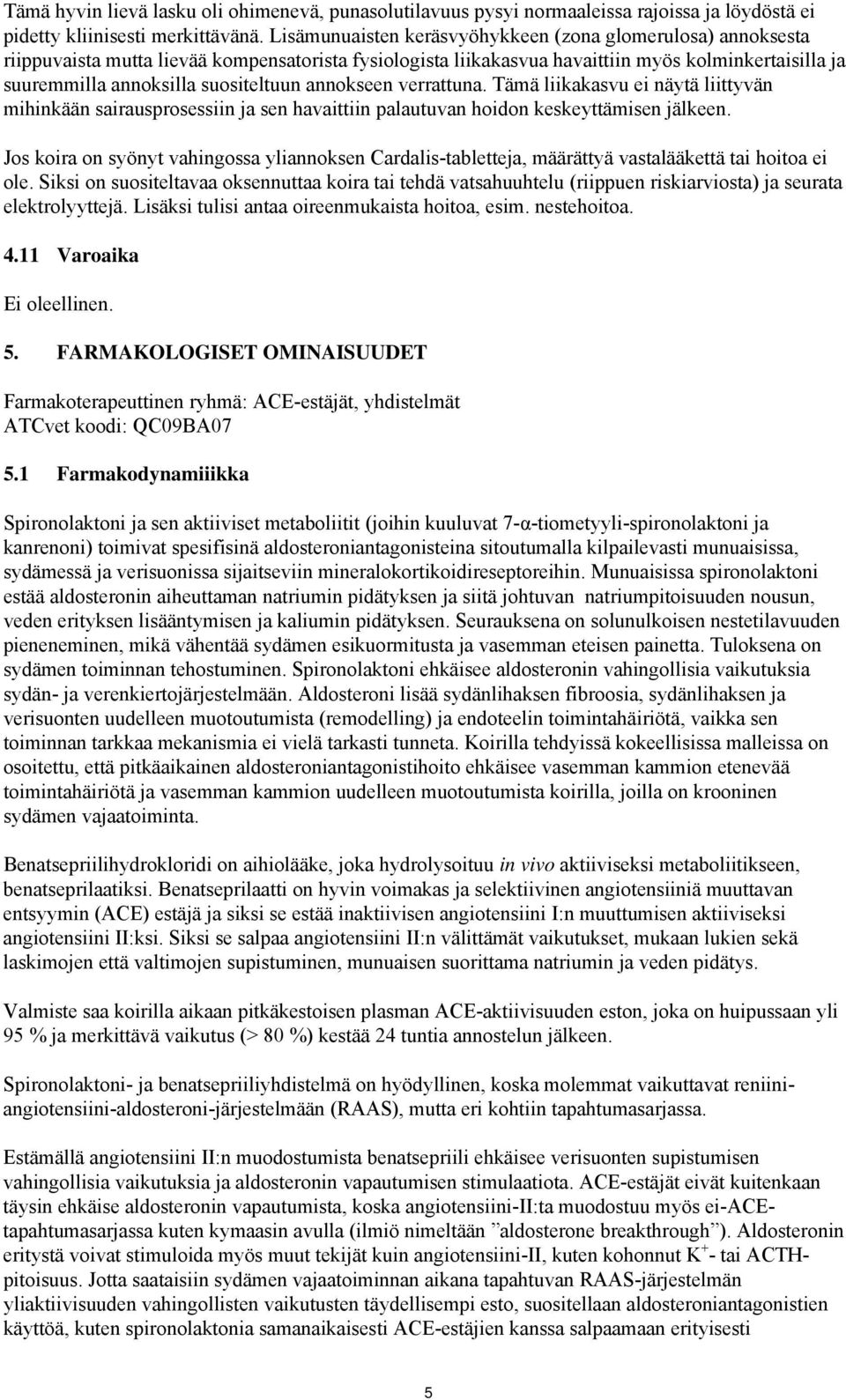 suositeltuun annokseen verrattuna. Tämä liikakasvu ei näytä liittyvän mihinkään sairausprosessiin ja sen havaittiin palautuvan hoidon keskeyttämisen jälkeen.