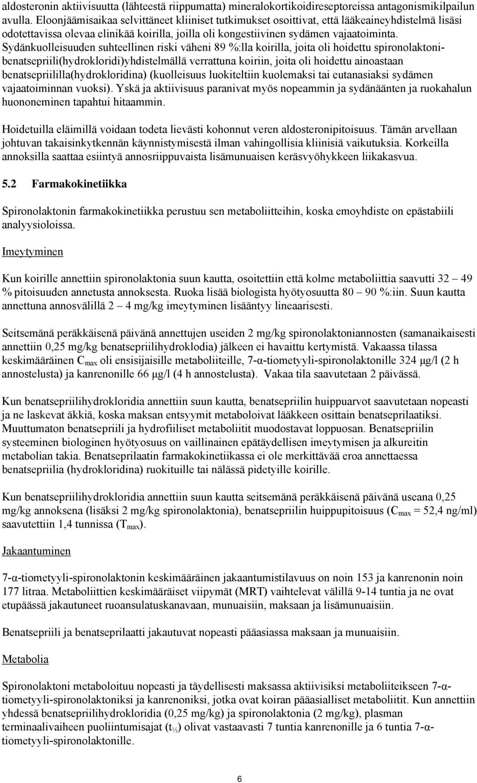 Sydänkuolleisuuden suhteellinen riski väheni 89 %:lla koirilla, joita oli hoidettu spironolaktonibenatsepriili(hydrokloridi)yhdistelmällä verrattuna koiriin, joita oli hoidettu ainoastaan