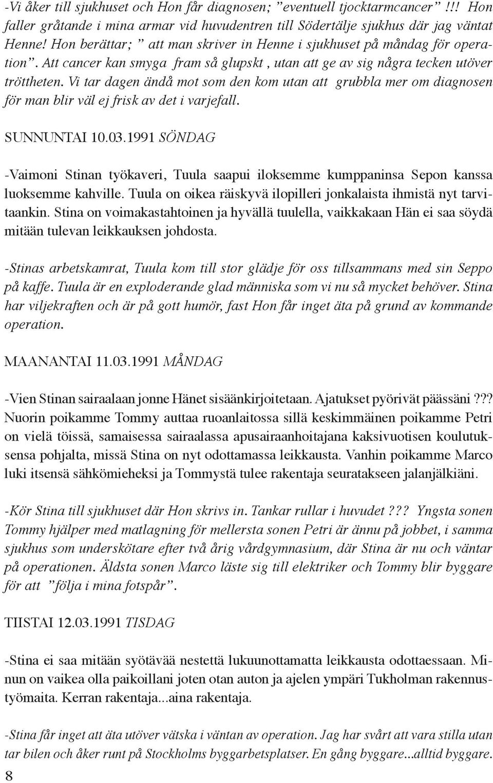 Vi tar dagen ändå mot som den kom utan att grubbla mer om diagnosen för man blir väl ej frisk av det i varjefall. SUNNUNTAI 10.03.