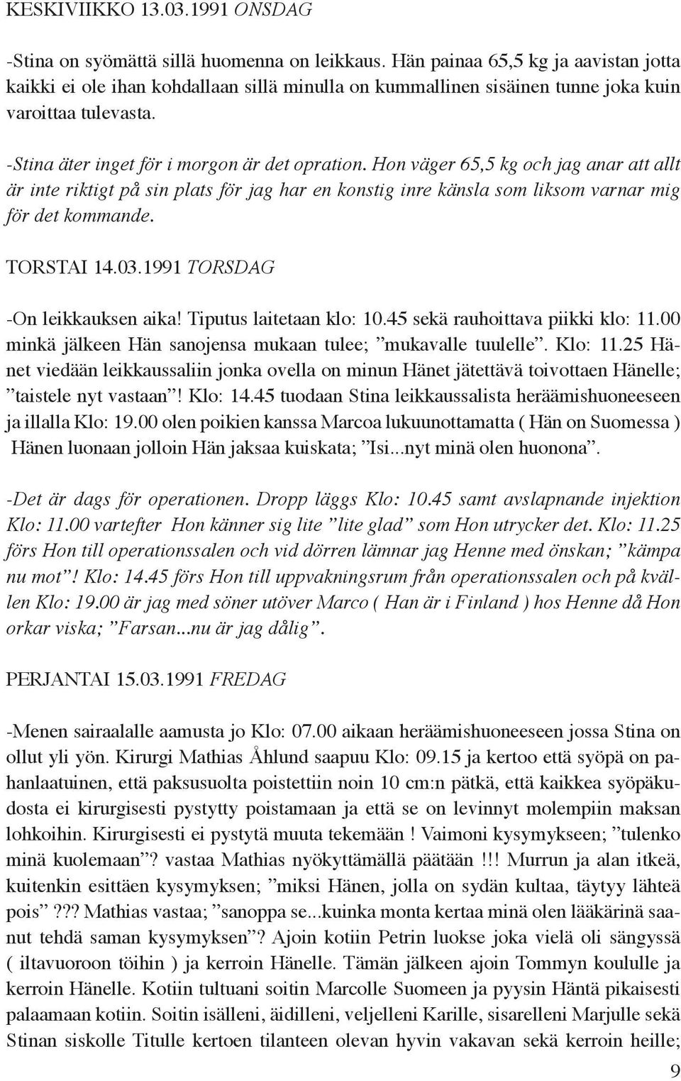 Hon väger 65,5 kg och jag anar att allt är inte riktigt på sin plats för jag har en konstig inre känsla som liksom varnar mig för det kommande. TORSTAI 14.03.1991 TORSDAG -On leikkauksen aika!