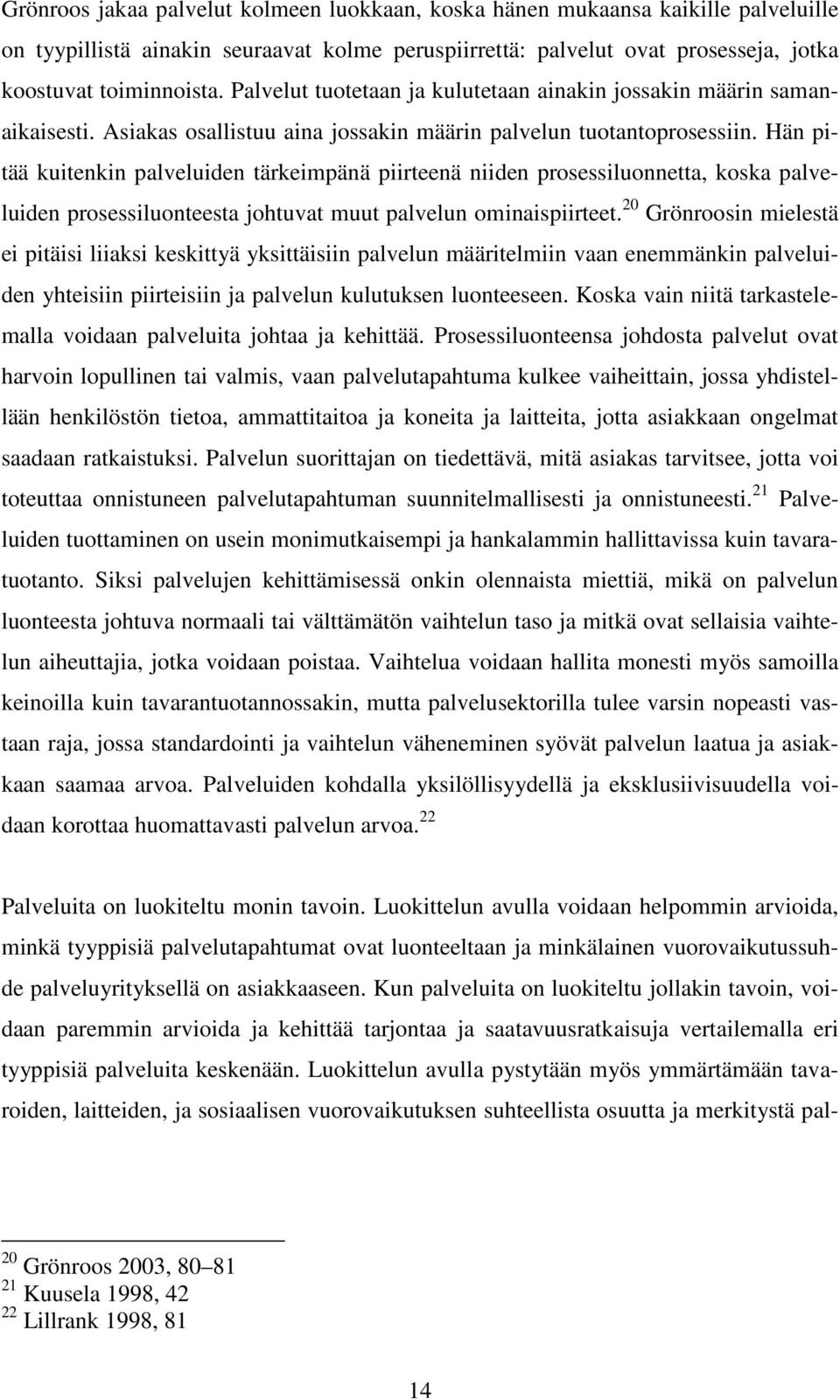 Hän pitää kuitenkin palveluiden tärkeimpänä piirteenä niiden prosessiluonnetta, koska palveluiden prosessiluonteesta johtuvat muut palvelun ominaispiirteet.