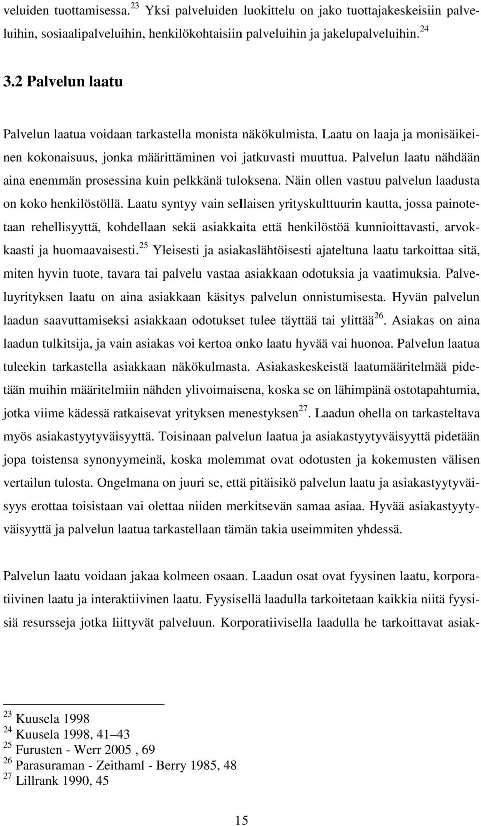 Palvelun laatu nähdään aina enemmän prosessina kuin pelkkänä tuloksena. Näin ollen vastuu palvelun laadusta on koko henkilöstöllä.