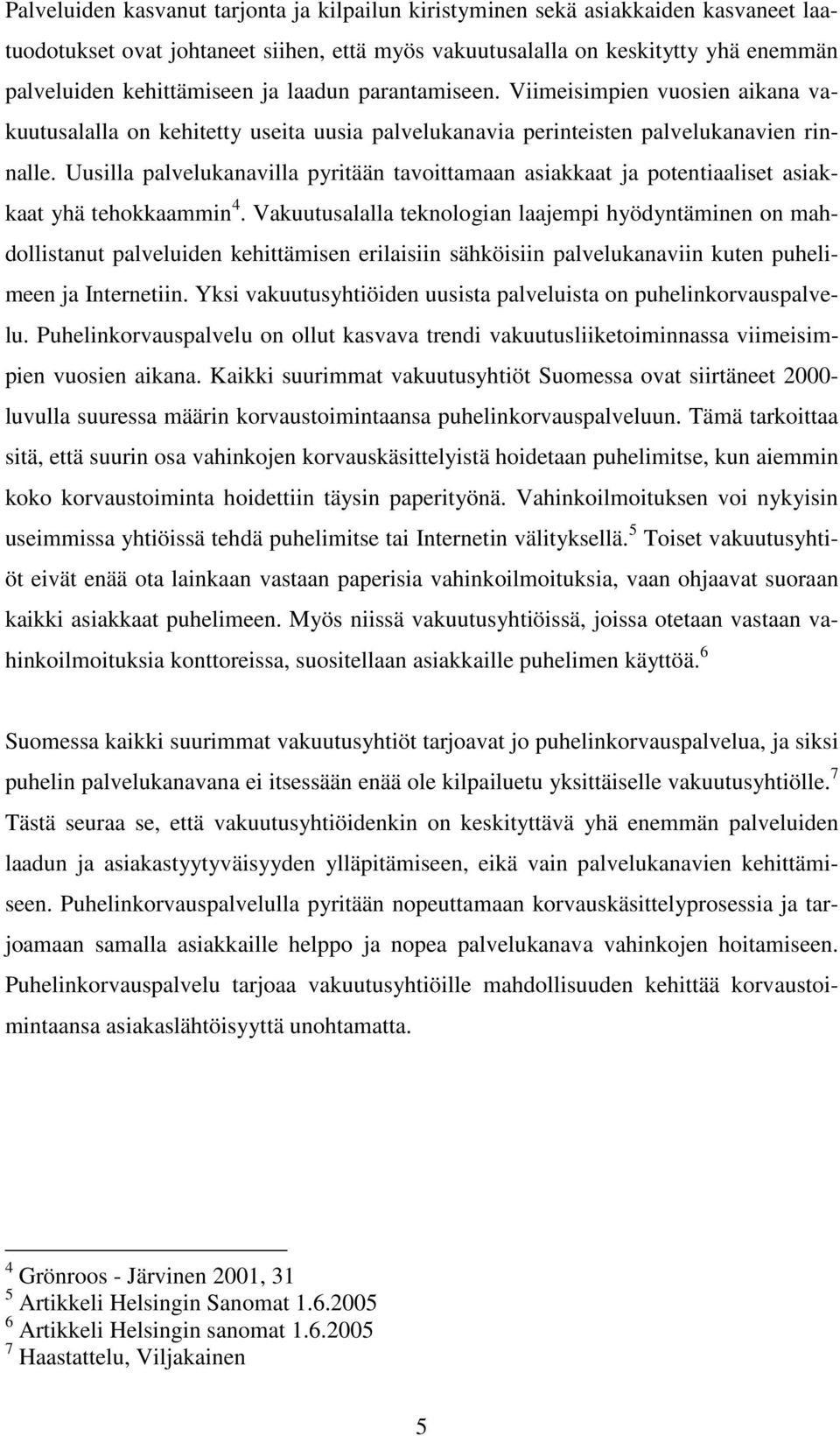 Uusilla palvelukanavilla pyritään tavoittamaan asiakkaat ja potentiaaliset asiakkaat yhä tehokkaammin 4.