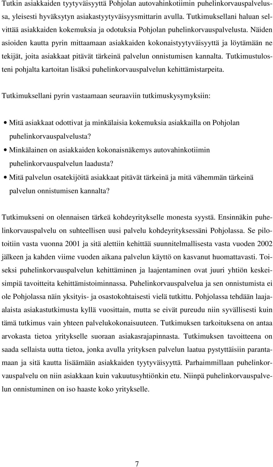 Näiden asioiden kautta pyrin mittaamaan asiakkaiden kokonaistyytyväisyyttä ja löytämään ne tekijät, joita asiakkaat pitävät tärkeinä palvelun onnistumisen kannalta.