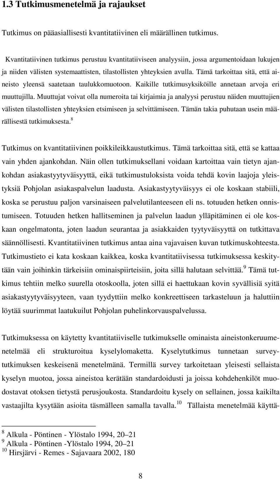 Tämä tarkoittaa sitä, että aineisto yleensä saatetaan taulukkomuotoon. Kaikille tutkimusyksiköille annetaan arvoja eri muuttujilla.