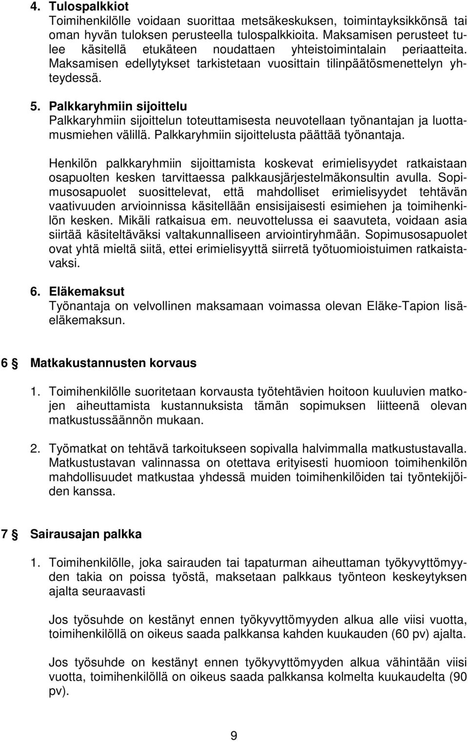 Palkkaryhmiin sijoittelu Palkkaryhmiin sijoittelun toteuttamisesta neuvotellaan työnantajan ja luottamusmiehen välillä. Palkkaryhmiin sijoittelusta päättää työnantaja.