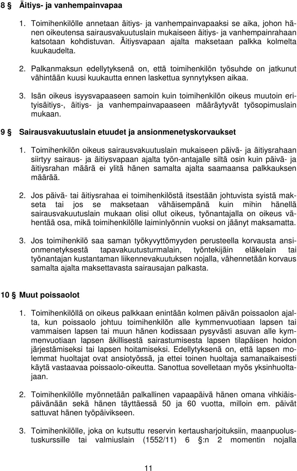 Isän oikeus isyysvapaaseen samoin kuin toimihenkilön oikeus muutoin erityisäitiys-, äitiys- ja vanhempainvapaaseen määräytyvät työsopimuslain mukaan.