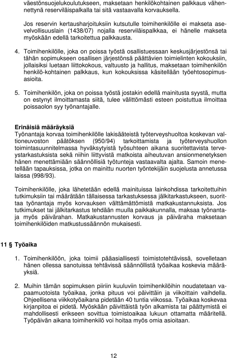 Toimihenkilölle, joka on poissa työstä osallistuessaan keskusjärjestönsä tai tähän sopimukseen osallisen järjestönsä päättävien toimielinten kokouksiin, jollaisiksi luetaan liittokokous, valtuusto ja