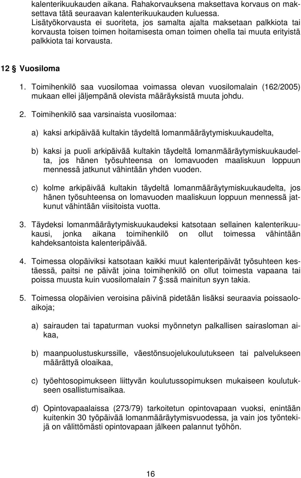 Toimihenkilö saa vuosilomaa voimassa olevan vuosilomalain (162/2005) mukaan ellei jäljempänä olevista määräyksistä muuta johdu. 2.