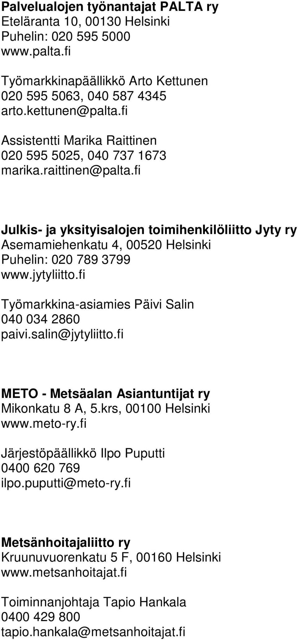 fi Julkis- ja yksityisalojen toimihenkilöliitto Jyty ry Asemamiehenkatu 4, 00520 Helsinki Puhelin: 020 789 3799 www.jytyliitto.fi Työmarkkina-asiamies Päivi Salin 040 034 2860 paivi.