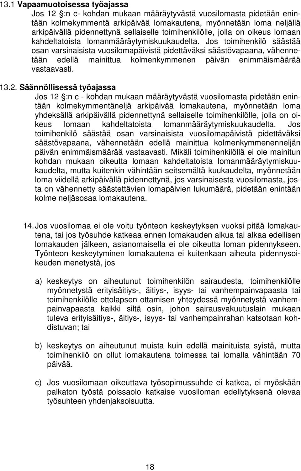 Jos toimihenkilö säästää osan varsinaisista vuosilomapäivistä pidettäväksi säästövapaana, vähennetään edellä mainittua kolmenkymmenen päivän enimmäismäärää vastaavasti. 13.2.