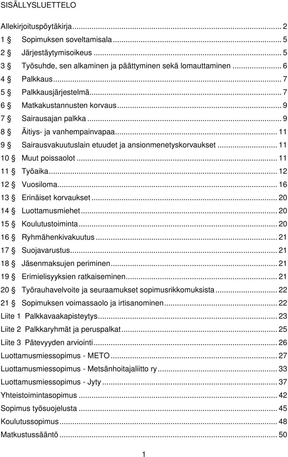 .. 11 10 Muut poissaolot... 11 11 Työaika... 12 12 Vuosiloma... 16 13 Erinäiset korvaukset... 20 14 Luottamusmiehet... 20 15 Koulutustoiminta... 20 16 Ryhmähenkivakuutus... 21 17 Suojavarustus.