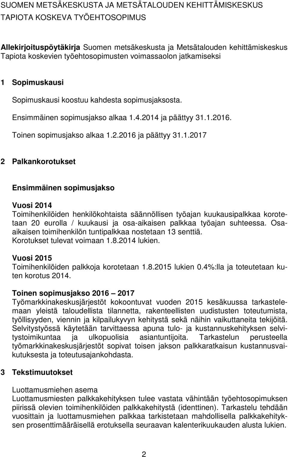 1.2017 2 Palkankorotukset Ensimmäinen sopimusjakso Vuosi 2014 Toimihenkilöiden henkilökohtaista säännöllisen työajan kuukausipalkkaa korotetaan 20 eurolla / kuukausi ja osa-aikaisen palkkaa työajan