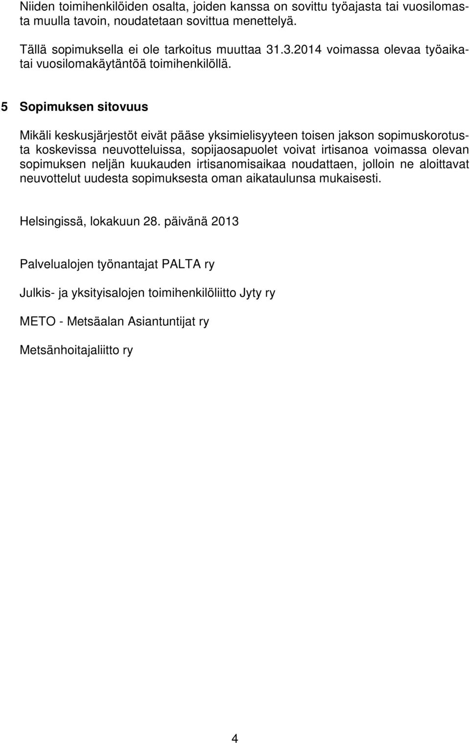 5 Sopimuksen sitovuus Mikäli keskusjärjestöt eivät pääse yksimielisyyteen toisen jakson sopimuskorotusta koskevissa neuvotteluissa, sopijaosapuolet voivat irtisanoa voimassa olevan